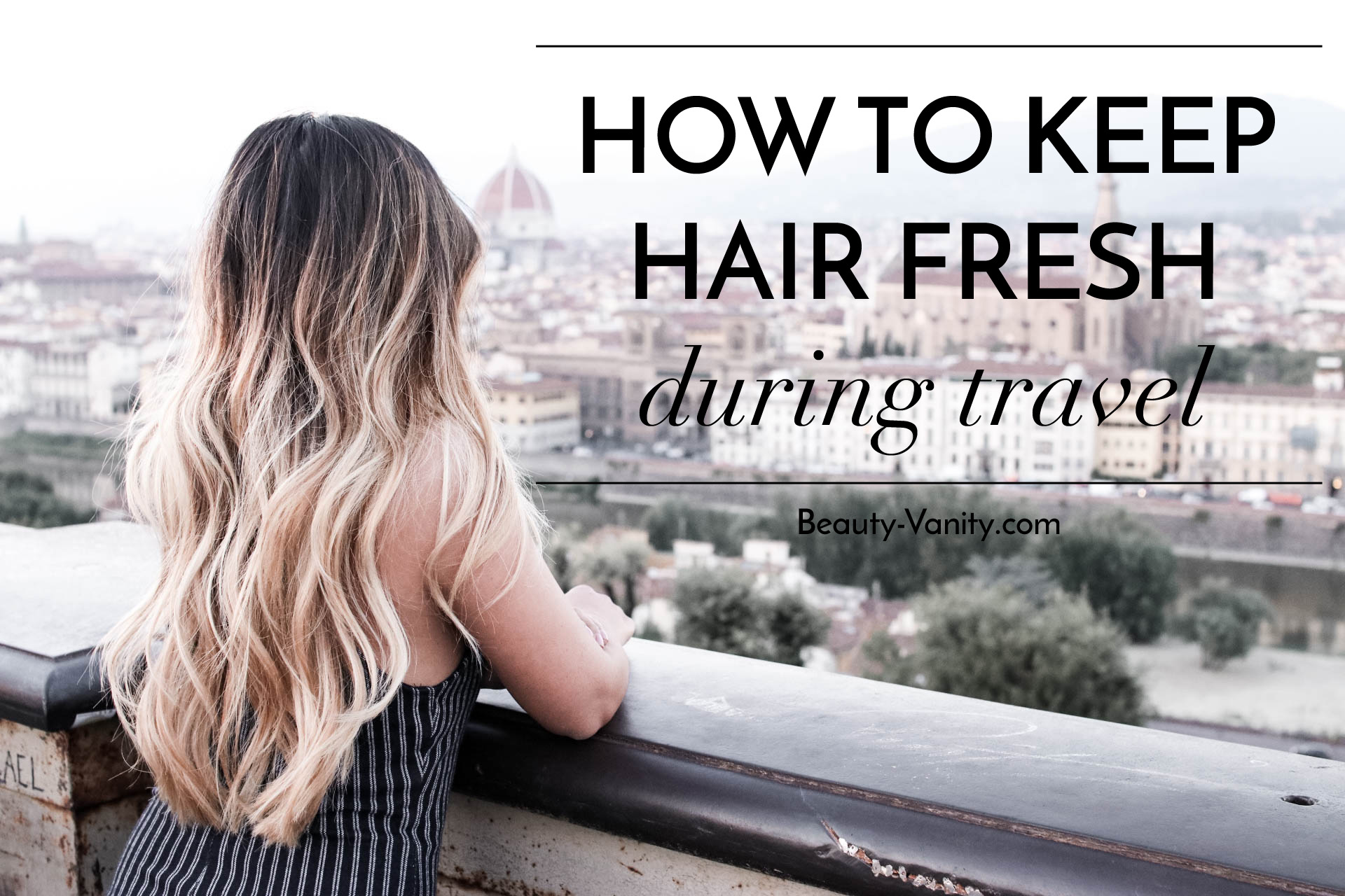 How to keep hair fresh during travel | The Beauty Vanity